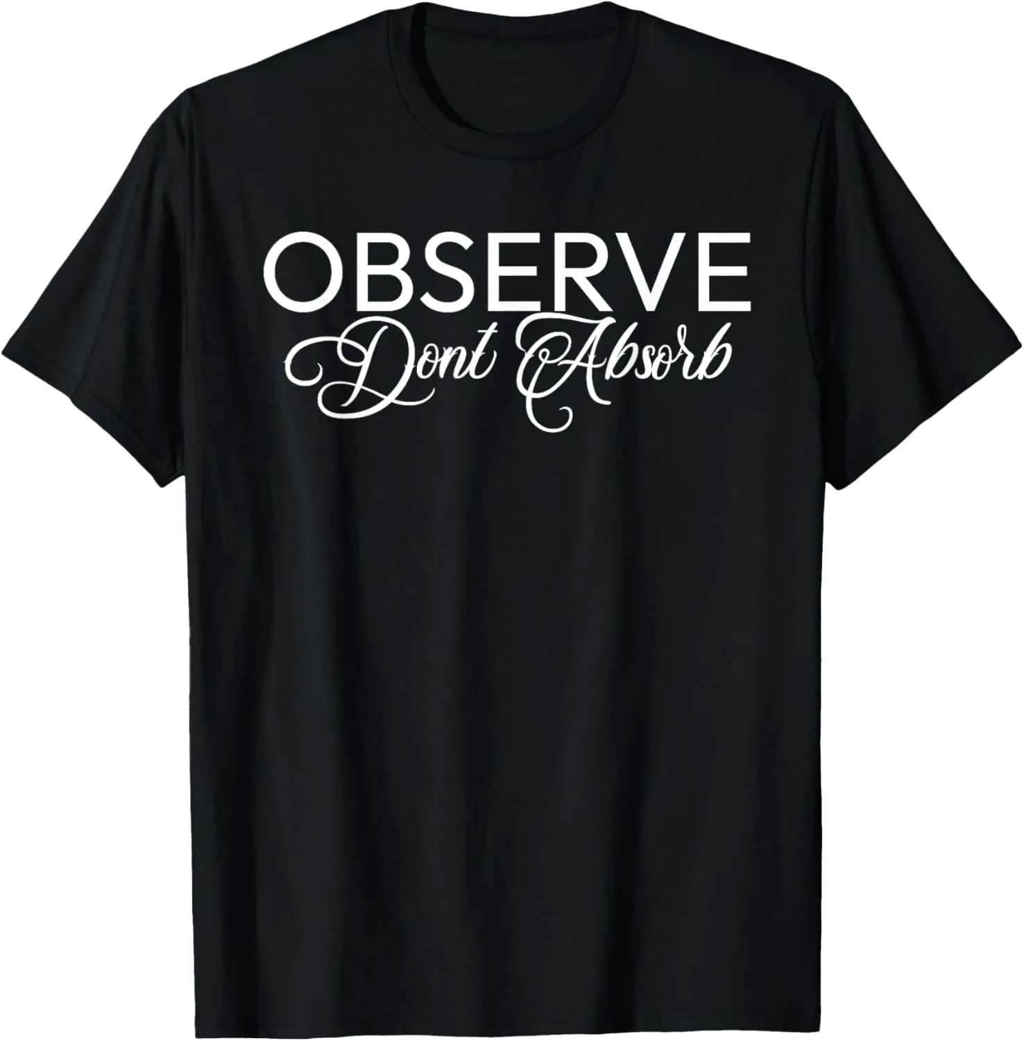 Observe Don't Absorb Stoic Life Peace Lessons Minimalist T-Shirt